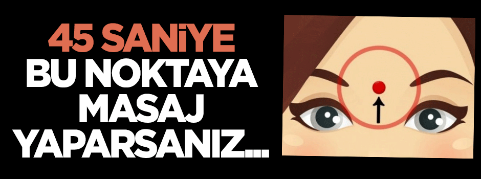 45 saniye bu noktaya masaj yaparsanız...