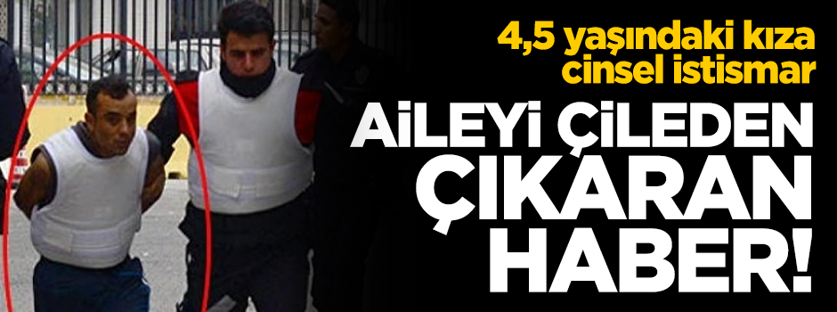 4,5 yaşındaki kıza cinsel istismar! Savcılık'tan açıklama geldi