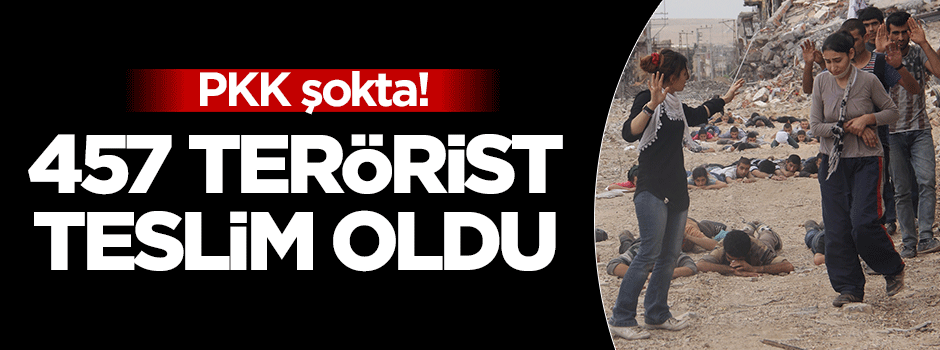 457 terörist örgütten kaçarak teslim oldu