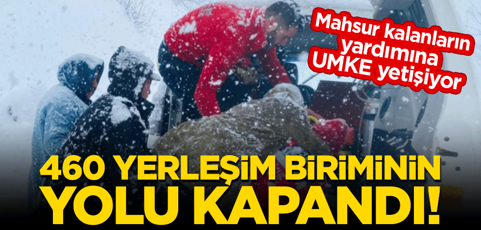 460 yerleşim biriminin yolu kapandı! Mahsur kalanların yardımına UMKE yetişiyor
