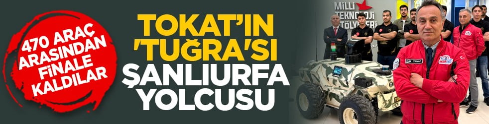 470 araç arasından finale kaldılar: Tokat’ın 'Tuğra'sı Şanlıurfa yolcusu