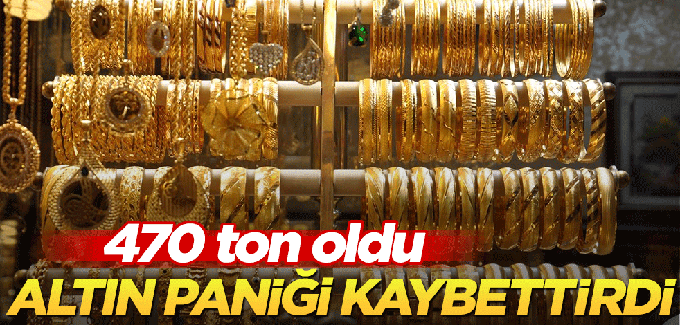 470 ton oldu! Altın paniği kaybettirdi