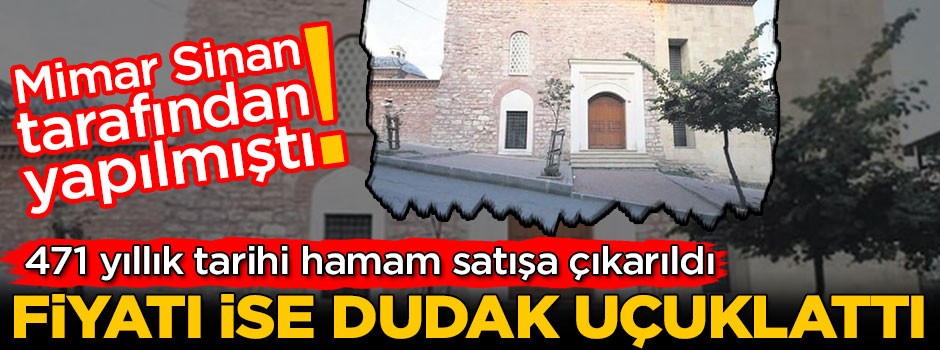 471 yıllık tarihi hamam satışa çıkarıldı! Rekor kıran fiyatı ise dudak uçuklattı