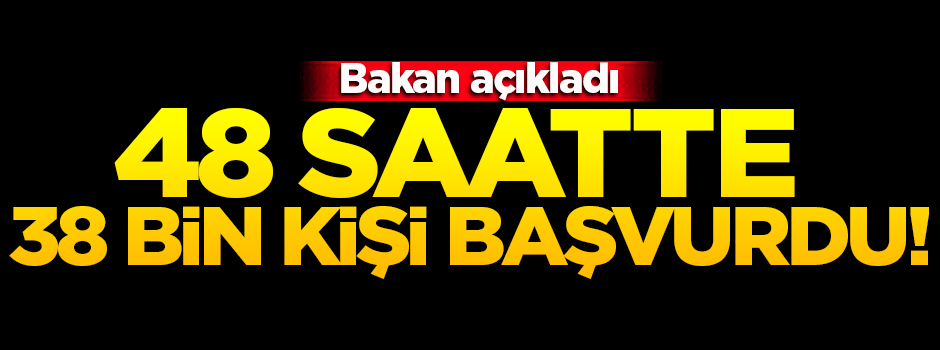 '48 saatte 38 bin kişi başvurdu'