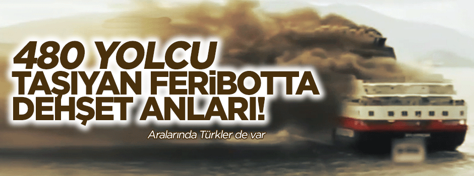 480 yolcu taşıyan feribotta yangın!