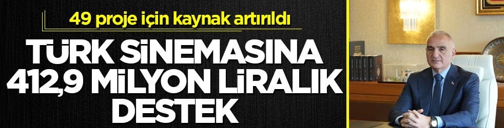 49 proje için kaynak artırıldı! Türk sinemasına 412,9 milyon liralık destek
