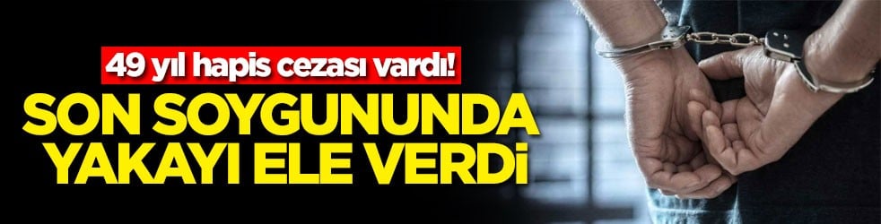 49 yıl hapis cezası vardı! Son soygununda yakayı ele verdi