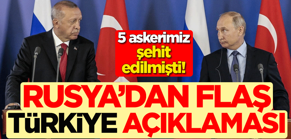 5 askerimiz şehit edilmişti! Rusya'dan flaş Türkiye açıklaması