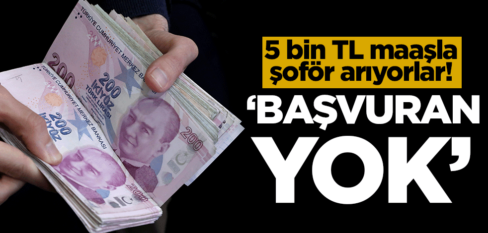 5 bin TL maaşla şoför arıyorlar! 'Başvuran yok'