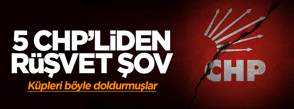 5 CHP’li 50 milyon dolar rüşvet almış