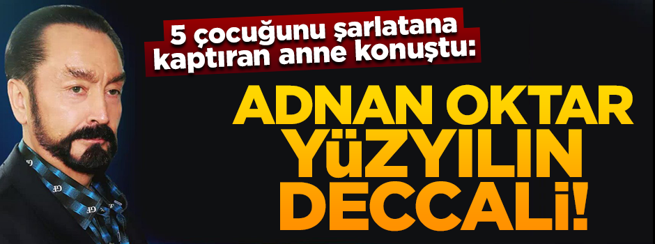O anne konuştu: Adnan Oktar yüzyılın deccali
