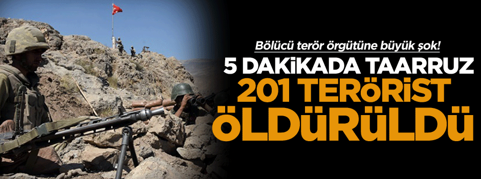 5 dakikada taarruz, tam 201 terörist öldürüldü