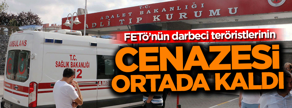 5 darbeci teröristin cenazesi ortada kaldı
