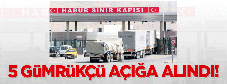5 gümrükçü açığa alındı