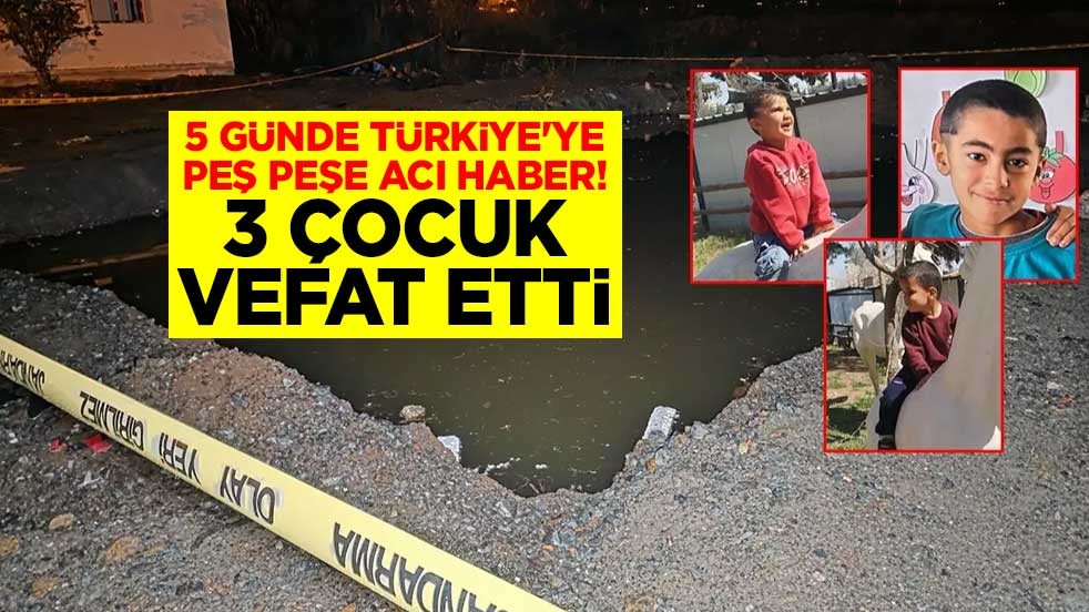 5 günde Türkiye'ye peş peşe acı haber! 3 çocuk vefat etti