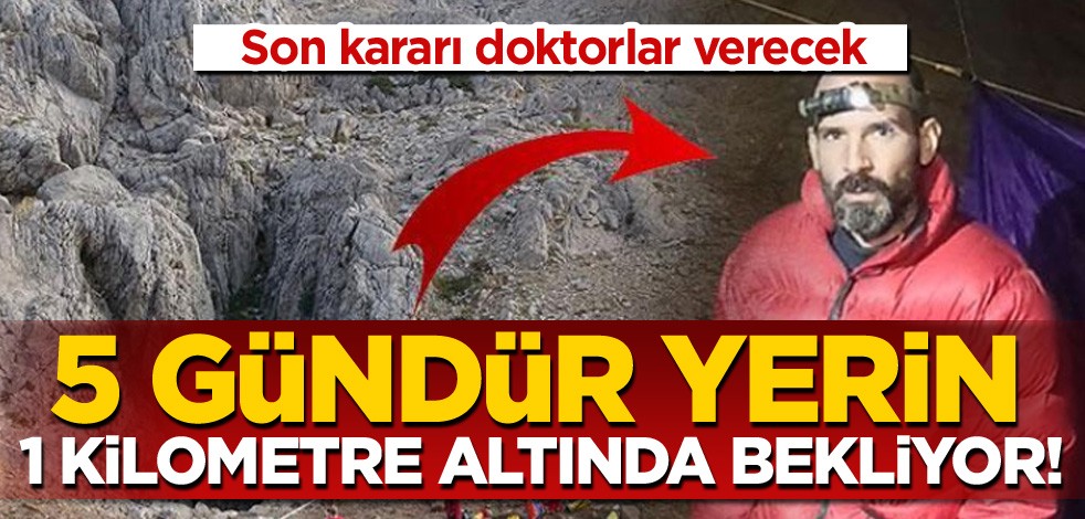 5 gündür yerin 1 kilometre altında bekliyor! Son kararı doktorlar verecek