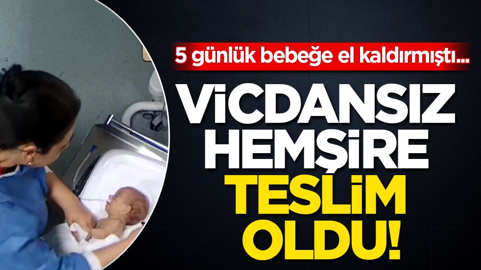 5 günlük bebeği darbeden hemşire teslim oldu!