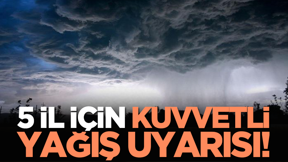 5 il için kuvvetli yağış uyarısı!