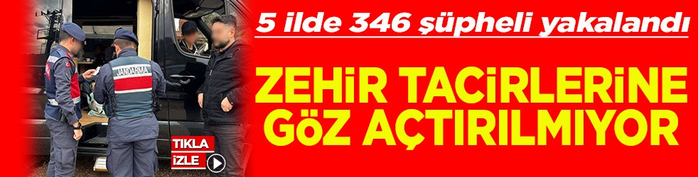 5 ilde 346 şüpheli yakalandı Zehir tacirlerine göz açtırılmıyor