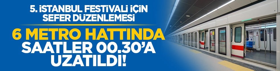 5. İstanbul Festivali için sefer düzenlemesi: 6 Metro Hattında Saatler 00.30’a Uzatıldı!