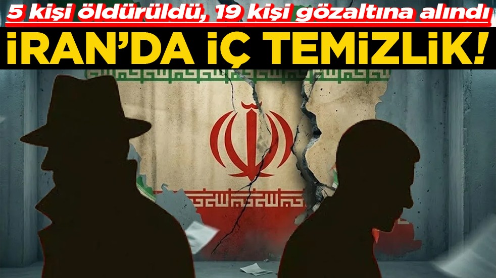 5 kişi öldürüldü, 19 kişi gözaltına alındı İran’da iç temizlik