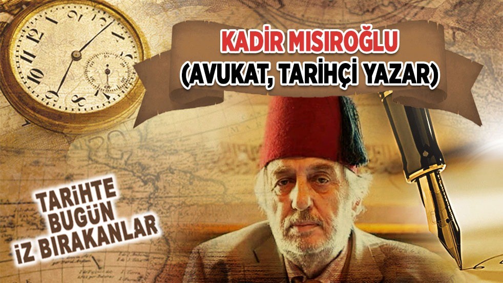 5 Mayıs 2019: Kadir Mısıroğlu'nun vefatı (Avukat, Tarihçi Yazar)