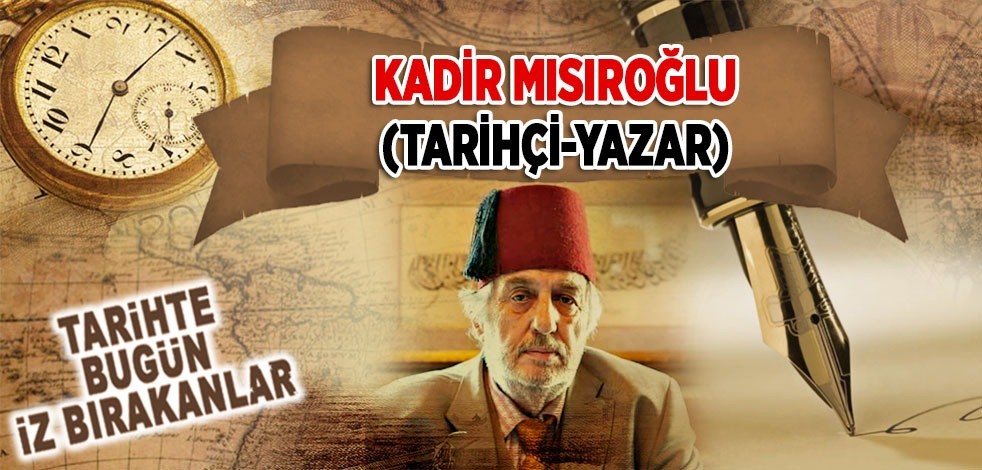 5 Mayıs 2019: Tarihçi/Yazar Kadir Mısıroğlu'nun vefatı
