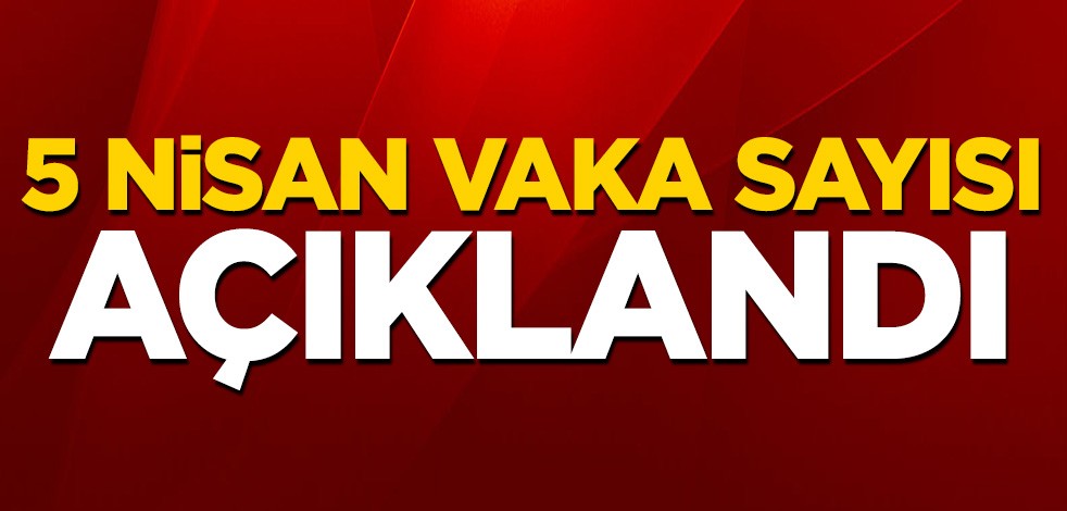 5 Nisan koronavirüs tablosu açıklandı