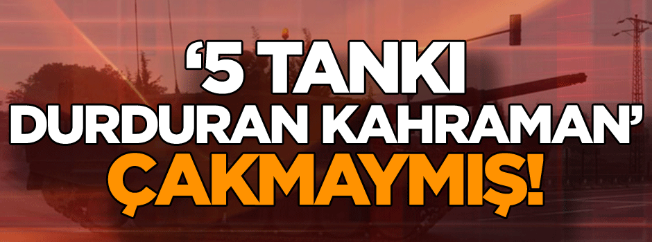 ‘5 tankı durduran kahraman’ çakmaymış!
