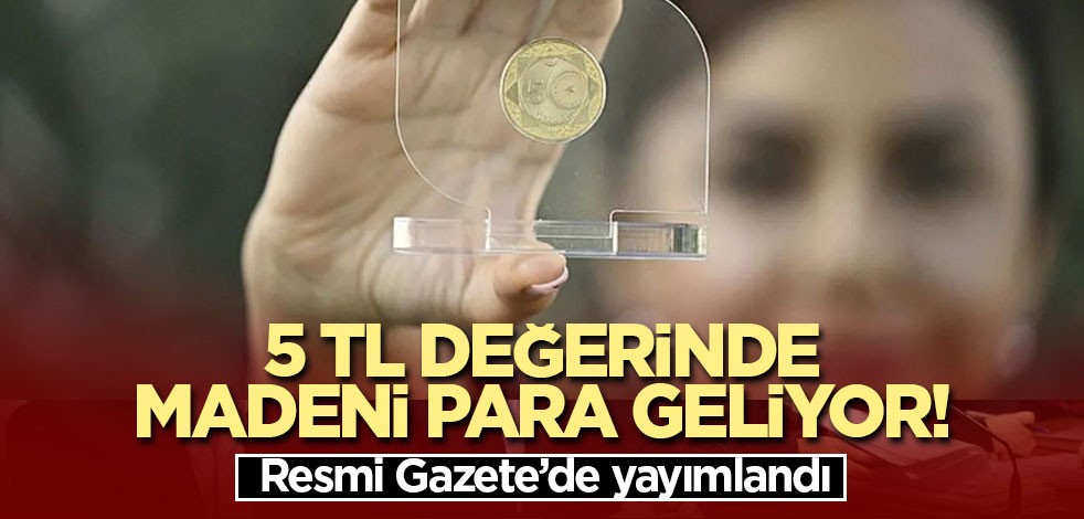 5 TL değerinde madeni para geliyor! Resmi Gazete’de yayımlandı