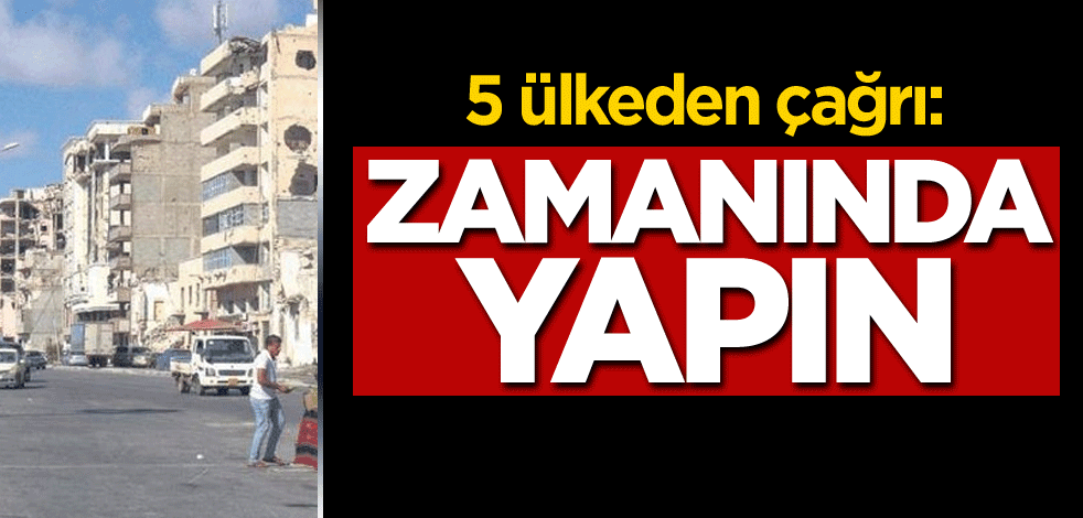 5 ülkeden çağrı: Zamanında yapın