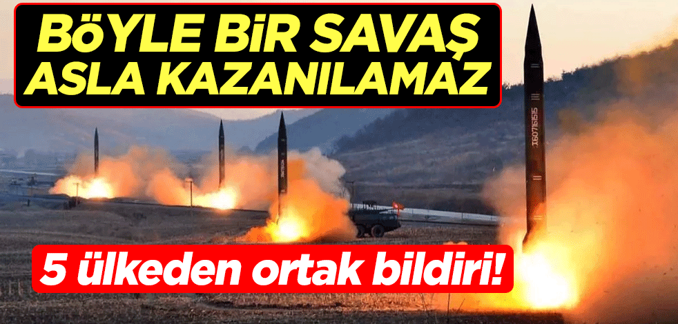 5 ülkeden ortak bildiri! Böyle bir savaş asla kazanılamaz