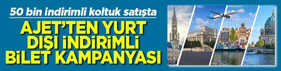 50 bin indirimli koltuk satışta AJet'ten yurt dışı indirimli bilet kampanyası