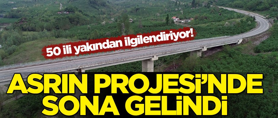 50 ili ilgilendiriyor! 'Asrın projesi'nde sona gelindi