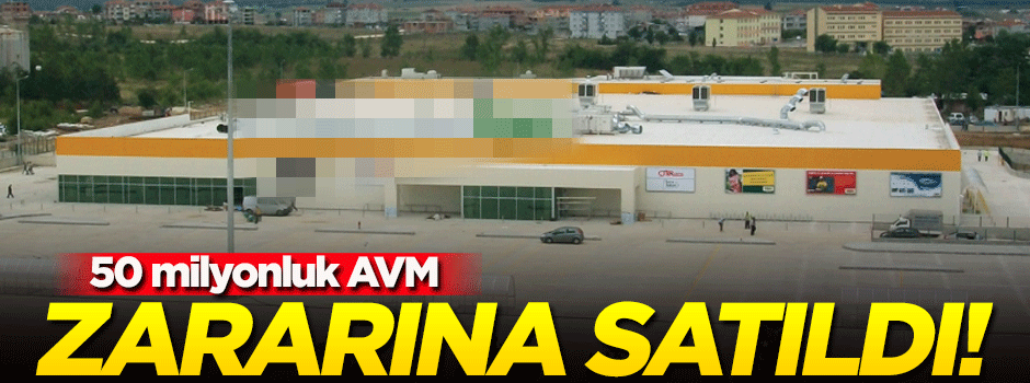 50 milyon liralık AVM zararına satıldı