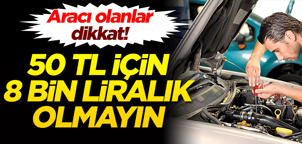 50 TL yüzünden 8 bin liradan olmayın! Aracı olanlar dikkat