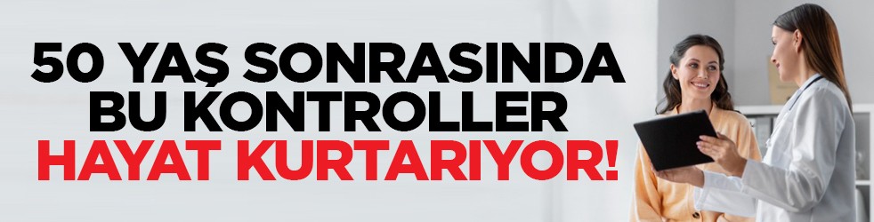 50 yaş sonrasında bu kontroller hayat kurtarıyor!