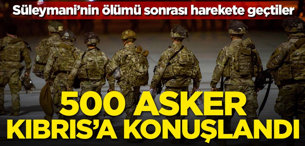 500 asker Kıbrıs'a konuşlandı