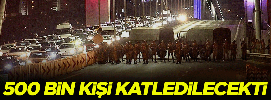 '500 bin kişi katledilecekti'