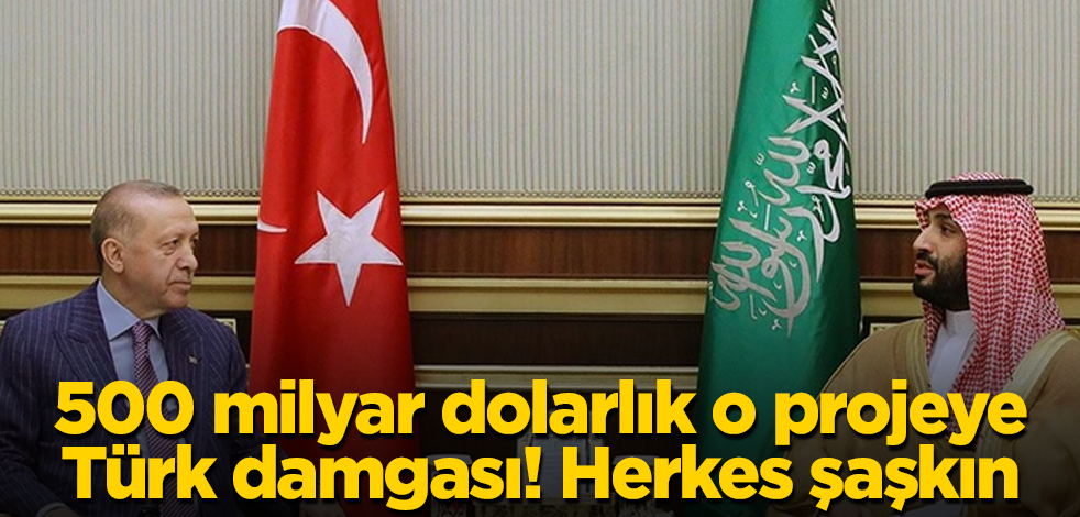 500 milyar dolarlık projeye Türk damgası vurulacak! Herkes şaşkın