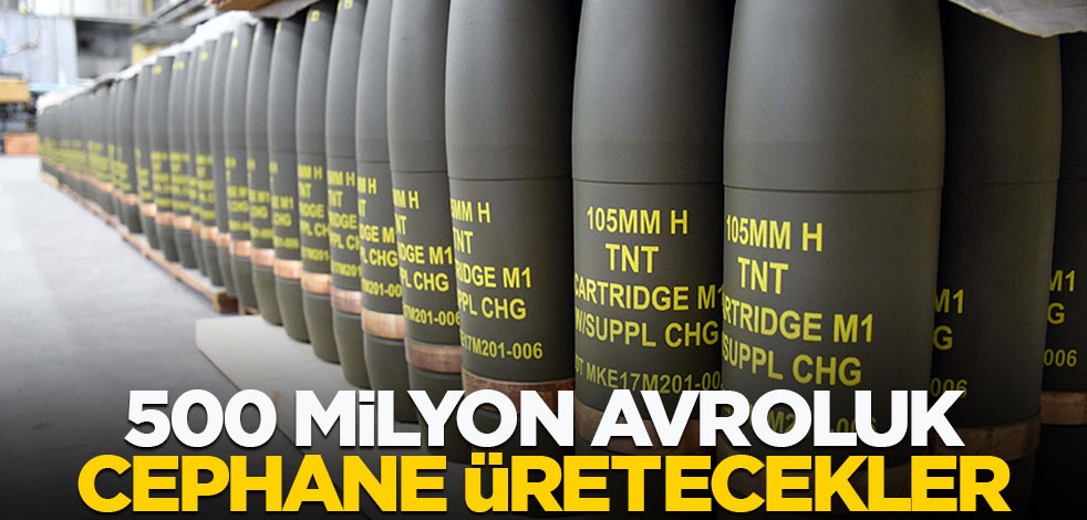 500 milyon avroluk cephane üretecekler!