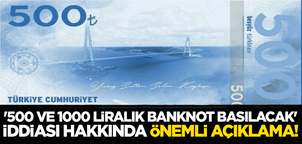 '500 ve 1000 liralık banknot basılacak' iddiası hakkında önemli açıklama!