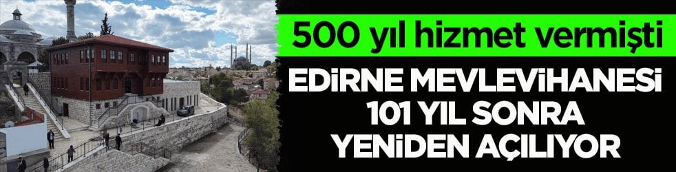 500 yıl hizmet vermişti! Edirne Mevlevihanesi 101 yıl sonra yeniden açılıyor
