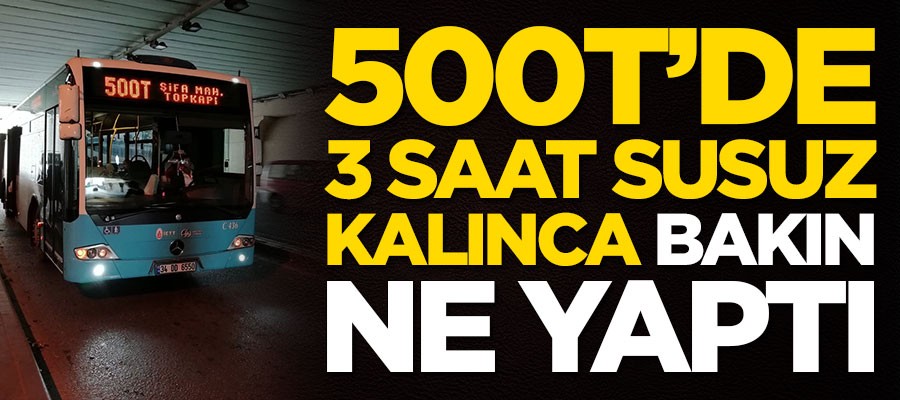 500T'de 3 saat susuz kalınca bakın ne yaptı!