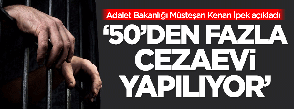 '50'den fazla cezaevi yapılıyor'