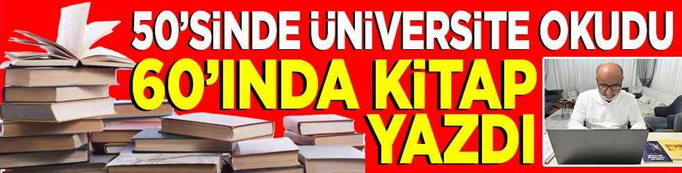 50'sinde üniversite okudu 60'ında kitap yazdı