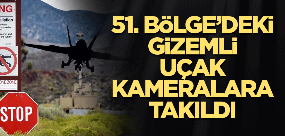 51. Bölge’deki gizemli uçak kameralara takıldı