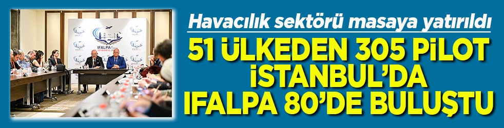 51 Ülkeden 305 pilot İstanbul’da IFALPA 80’de buluştu