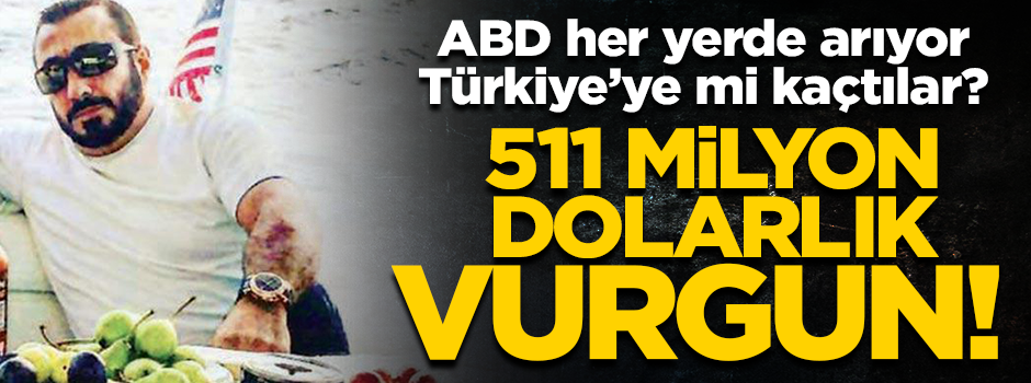 511 milyon dolarlık vurgun! Türkiye'ye mi kaçtılar?