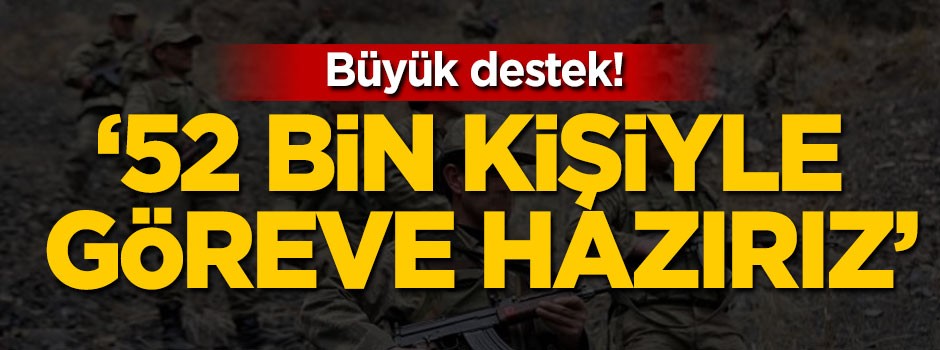 '52 bin kişiyle göreve hazırız'